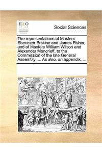 The Representations of Masters Ebenezer Erskine and James Fisher, and of Masters William Wilson and Alexander Moncrieff, to the Commission of the Late General Assembly