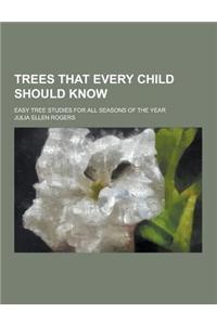Trees That Every Child Should Know; Easy Tree Studies for All Seasons of the Year