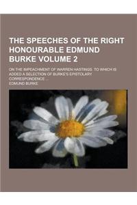 The Speeches of the Right Honourable Edmund Burke; On the Impeachment of Warren Hastings. to Which Is Added a Selection of Burke's Epistolary Correspo