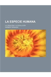 La Especie Humana; La Creacion y La Evolucion