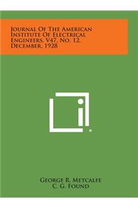 Journal of the American Institute of Electrical Engineers, V47, No. 12, December, 1928