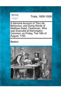 Genuine Account of the Life, Behaviour, and Dying Words of Matthew Dodd, Coachman, Who Was Executed at Kennington-Common, on Friday, the 19th of a