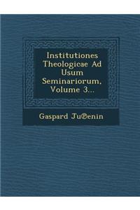 Institutiones Theologicae Ad Usum Seminariorum, Volume 3...