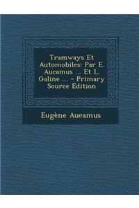 Tramways Et Automobiles: Par E. Aucamus ... Et L. Galine ...