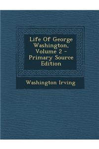 Life of George Washington, Volume 2 - Primary Source Edition