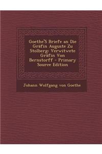 Goethe's Briefe an Die Grafin Auguste Zu Stolberg: Verwitwete Grafin Von Bernstorff