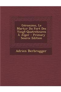 Geronimo, Le Martyr Du Fort Des Vingt-Quatreheures a Alger