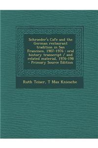 Schroeder's Cafe and the German Restaurant Tradition in San Francisco, 1907-1976: Oral History Transcript / And Related Material, 1976-198