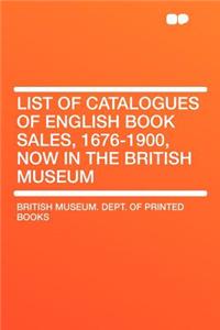List of Catalogues of English Book Sales, 1676-1900, Now in the British Museum
