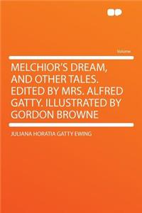 Melchior's Dream, and Other Tales. Edited by Mrs. Alfred Gatty. Illustrated by Gordon Browne