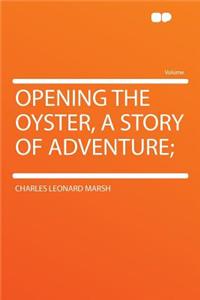Opening the Oyster, a Story of Adventure;