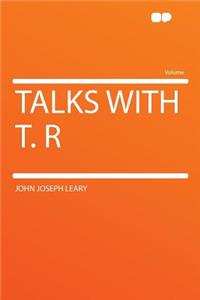 Talks with T. R