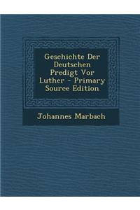 Geschichte Der Deutschen Predigt VOR Luther - Primary Source Edition