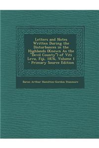 Letters and Notes Written During the Disturbances in the Highlands (Known as the Devil County) of Viti Levu, Fiji, 1876, Volume 1