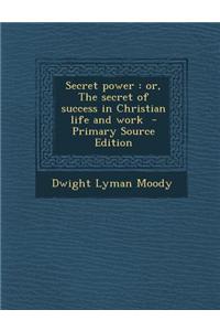 Secret Power: Or, the Secret of Success in Christian Life and Work