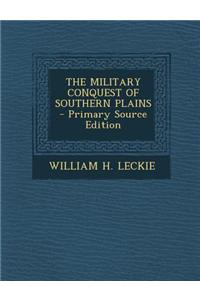 The Military Conquest of Southern Plains - Primary Source Edition