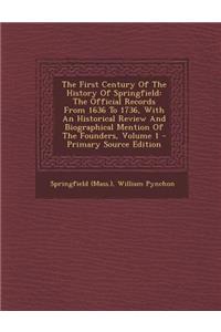 The First Century of the History of Springfield: The Official Records from 1636 to 1736, with an Historical Review and Biographical Mention of the Founders, Volume 1