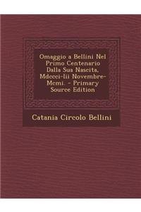 Omaggio a Bellini Nel Primo Centenario Dalla Sua Nascita, MDCCCI-III Novembre-MCMI. - Primary Source Edition