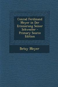 Conrad Ferdinand Meyer in Der Erinnerung Seiner Schwester - Primary Source Edition