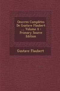 Oeuvres Completes de Gustave Flaubert ..., Volume 4 - Primary Source Edition