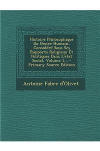 Histoire Philosophique Du Genre Humain, Considéré Sous Ses Rapports Religieux Et Politiques Dans L'état Social, Volume 1...