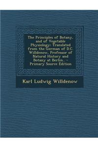 The Principles of Botany, and of Vegetable Physiology: Translated from the German of D.C. Willdenow, Professor of Natural History and Botany at Berlin