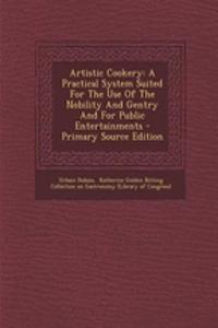 Artistic Cookery: A Practical System Suited for the Use of the Nobility and Gentry and for Public Entertainments