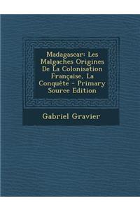 Madagascar: Les Malgaches Origines de La Colonisation Francaise, La Conquete