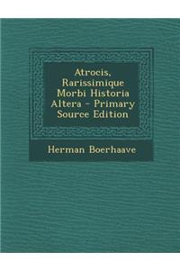 Atrocis, Rarissimique Morbi Historia Altera - Primary Source Edition