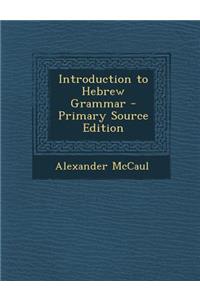Introduction to Hebrew Grammar - Primary Source Edition