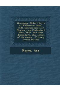 Genealogy--Robert Keyes of Watertown, Mass., 1633, Solomon Keyes of Newbury and Chelmsford Mass., 1653