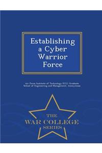 Establishing a Cyber Warrior Force - War College Series