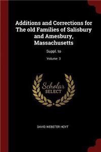 Additions and Corrections for The old Families of Salisbury and Amesbury, Massachusetts: Suppl. to; Volume  3