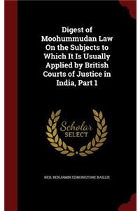 Digest of Moohummudan Law on the Subjects to Which It Is Usually Applied by British Courts of Justice in India, Part 1