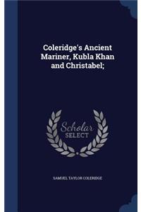 Coleridge's Ancient Mariner, Kubla Khan and Christabel;