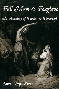 Full Moon & Foxglove: an Anthology of Witches & Witchcraft