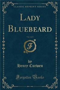 Lady Bluebeard, Vol. 1 of 2 (Classic Reprint)
