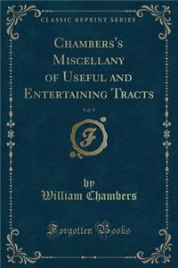 Chambers's Miscellany of Useful and Entertaining Tracts, Vol. 9 (Classic Reprint)