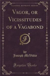 Vagor, or Vicissitudes of a Vagabond (Classic Reprint)