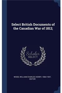 Select British Documents of the Canadian War of 1812;