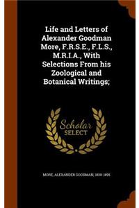 Life and Letters of Alexander Goodman More, F.R.S.E., F.L.S., M.R.I.A., With Selections From his Zoological and Botanical Writings;