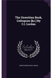 The Unwritten Book, Colloquies [&c.] By C.l. Lordan