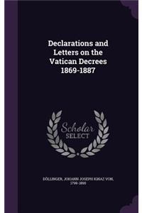 Declarations and Letters on the Vatican Decrees 1869-1887