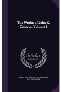 The Works of John C. Calhoun Volume 1