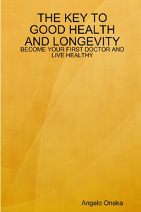 Key to Good Health and Longevity: Become Your First Doctor and Live Healthy