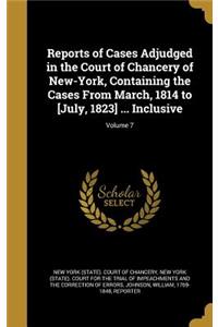 Reports of Cases Adjudged in the Court of Chancery of New-York, Containing the Cases From March, 1814 to [July, 1823] ... Inclusive; Volume 7