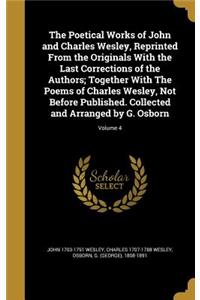 The Poetical Works of John and Charles Wesley, Reprinted From the Originals With the Last Corrections of the Authors; Together With The Poems of Charles Wesley, Not Before Published. Collected and Arranged by G. Osborn; Volume 4