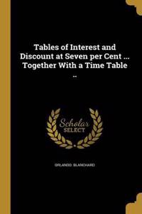 Tables of Interest and Discount at Seven per Cent ... Together With a Time Table ..