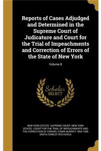 Reports of Cases Adjudged and Determined in the Supreme Court of Judicature and Court for the Trial of Impeachments and Correction of Errors of the State of New York; Volume 8