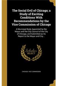 The Social Evil of Chicago; a Study of Exciting Conditions With Recommendations by the Vice Commission of Chicago